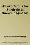 Albert Camus Au Sortir de la Guerre. 1944-1948