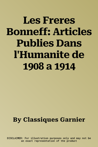 Les Freres Bonneff: Articles Publies Dans l'Humanite de 1908 a 1914