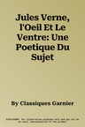 Jules Verne, l'Oeil Et Le Ventre: Une Poetique Du Sujet