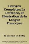 Oeuvres Completes: La Deffence, Et Illustration de la Langue Francoyse