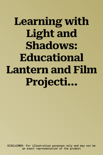 Learning with Light and Shadows: Educational Lantern and Film Projection, 1860-1990