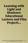 Learning with Light and Shadows: Educational Lantern and Film Projection, 1860-1990