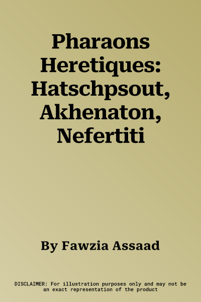 Pharaons Heretiques: Hatschpsout, Akhenaton, Nefertiti