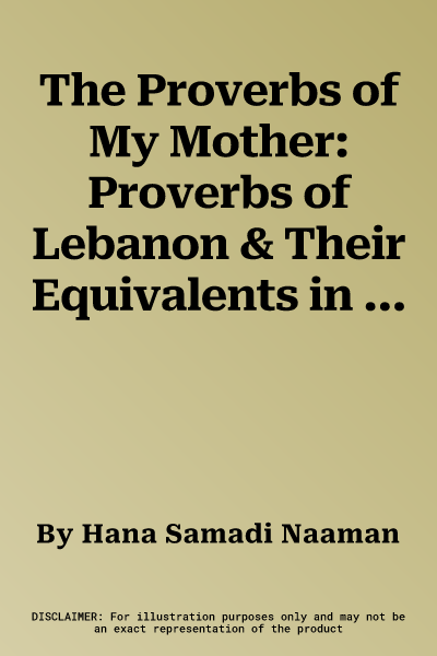 The Proverbs of My Mother: Proverbs of Lebanon & Their Equivalents in the Languages of the World