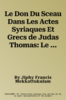 Le Don Du Sceau Dans Les Actes Syriaques Et Grecs de Judas Thomas: Le Plus Antique Temoignage Sur l'Initiation Chretienne: 'onction - Bapteme - Eucharist