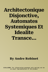 Architectonique Disjonctive, Automates Systemiques Et Idealite Transcendantale Dans l'Oeuvre de Leibniz