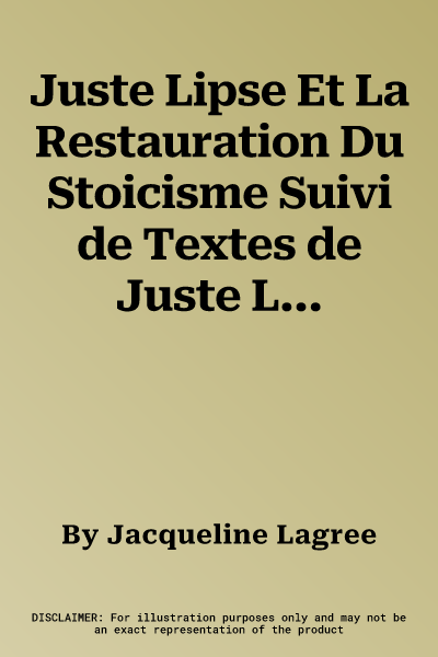 Juste Lipse Et La Restauration Du Stoicisme Suivi de Textes de Juste Lipse