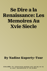 Se Dire a la Renaissance: Les Memoires Au Xvie Siecle