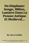 Du Diaphane: Image, Milieu, Lumiere Dans La Pensee Antique Et Medievale