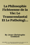 La Philosophie Fichteenne de la Vie: Le Transcendantal Et Le Pathologique