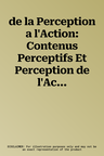 de la Perception a l'Action: Contenus Perceptifs Et Perception de l'Action