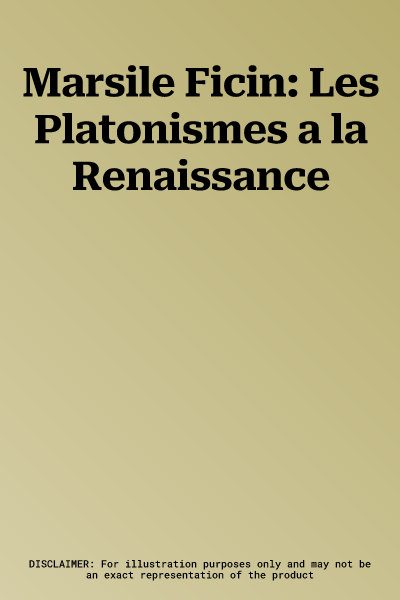 Marsile Ficin: Les Platonismes a la Renaissance