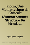 Plotin, Une Metaphysique de l'Amour: L'Amour Comme Structure Du Monde Intelligible