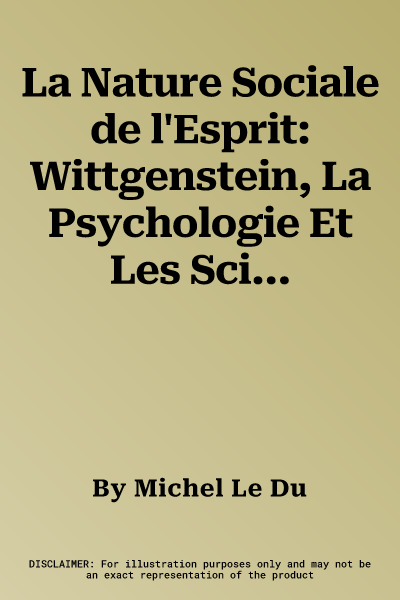 La Nature Sociale de l'Esprit: Wittgenstein, La Psychologie Et Les Sciences Humaines