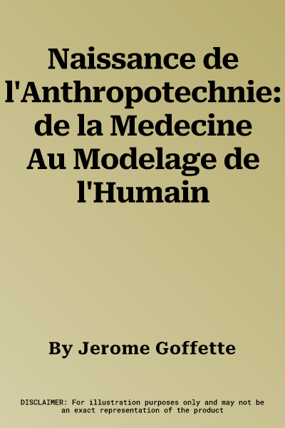 Naissance de l'Anthropotechnie: de la Medecine Au Modelage de l'Humain