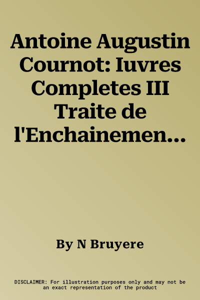 Antoine Augustin Cournot: Iuvres Completes III Traite de l'Enchainement Des Idees Fondamentales