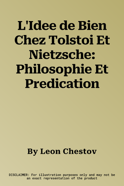 L'Idee de Bien Chez Tolstoi Et Nietzsche: Philosophie Et Predication