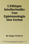 L'Ethique Intellectuelle: Une Epistemologie Des Vertus