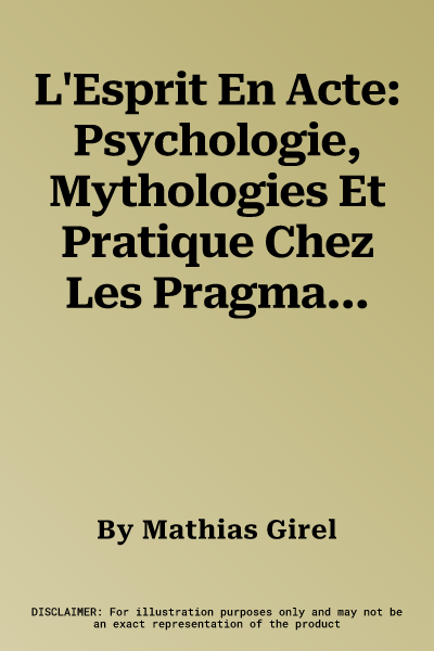 L'Esprit En Acte: Psychologie, Mythologies Et Pratique Chez Les Pragmatistes