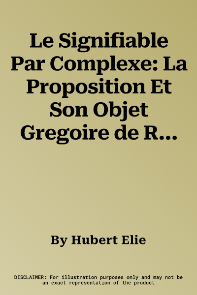 Le Signifiable Par Complexe: La Proposition Et Son Objet Gregoire de Rimini, Meinong, Russell