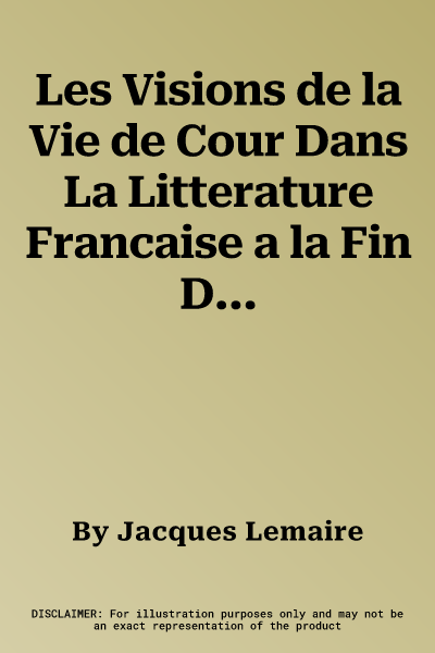 Les Visions de la Vie de Cour Dans La Litterature Francaise a la Fin Du Moyen Age