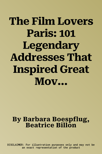 The Film Lovers Paris: 101 Legendary Addresses That Inspired Great Movies