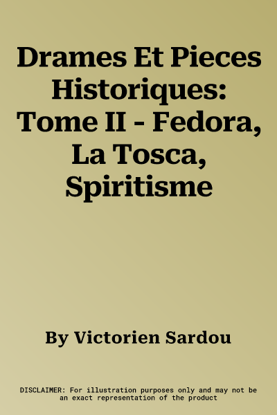 Drames Et Pieces Historiques: Tome II - Fedora, La Tosca, Spiritisme