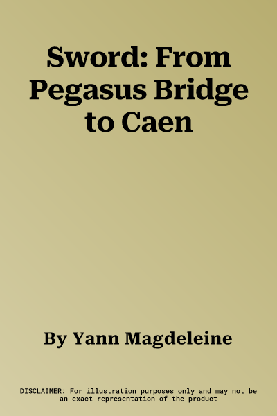 Sword: From Pegasus Bridge to Caen