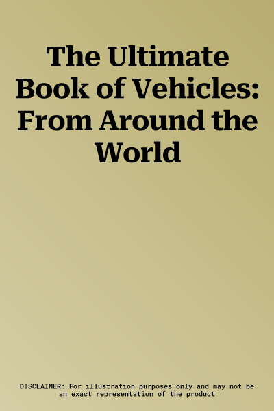 The Ultimate Book of Vehicles: From Around the World