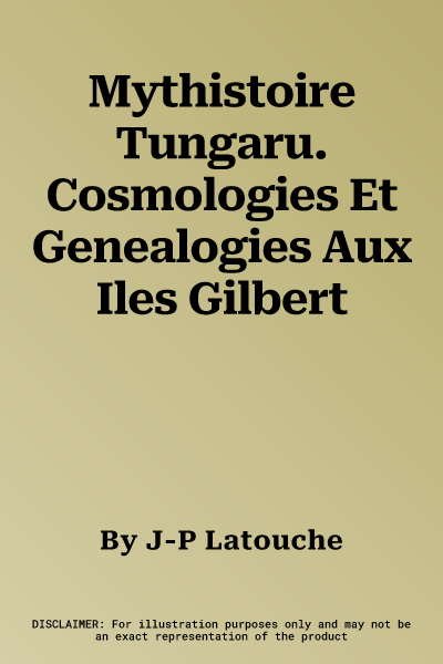 Mythistoire Tungaru. Cosmologies Et Genealogies Aux Iles Gilbert