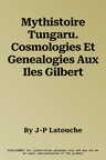 Mythistoire Tungaru. Cosmologies Et Genealogies Aux Iles Gilbert