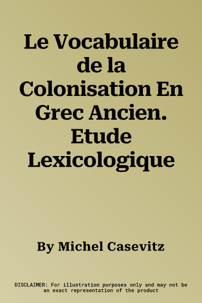 Le Vocabulaire de la Colonisation En Grec Ancien. Etude Lexicologique