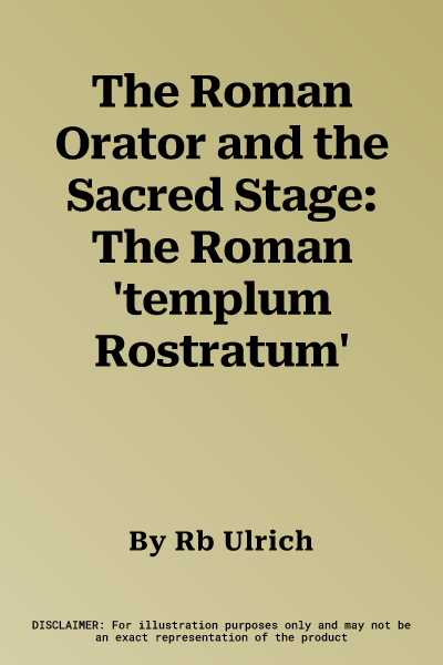 The Roman Orator and the Sacred Stage: The Roman 'templum Rostratum'