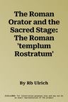 The Roman Orator and the Sacred Stage: The Roman 'templum Rostratum'