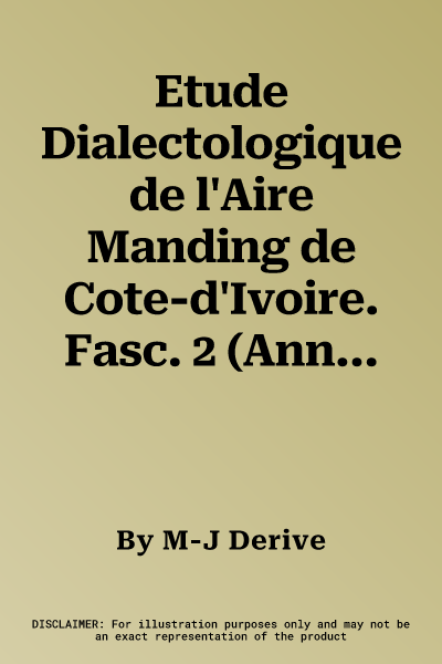 Etude Dialectologique de l'Aire Manding de Cote-d'Ivoire. Fasc. 2 (Annexes Et Appendices)