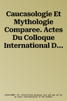 Caucasologie Et Mythologie Comparee. Actes Du Colloque International Du Cnrs-Ive Colloque de Caucasologie (Sevres, 27-29 Juin 1988)