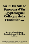 Au Fil Du Nil: Le Parcours d'Un Egyptologue: Colloque de la Fondation Singer-Polignac En l'Honneur de M. Jean Leclant, Secretaire Per