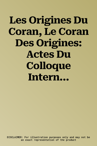 Les Origines Du Coran, Le Coran Des Origines: Actes Du Colloque International Organise Par l'Academie Des Inscriptions Et Belles-Lettres Et La Berlin-