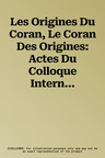 Les Origines Du Coran, Le Coran Des Origines: Actes Du Colloque International Organise Par l'Academie Des Inscriptions Et Belles-Lettres Et La Berlin-