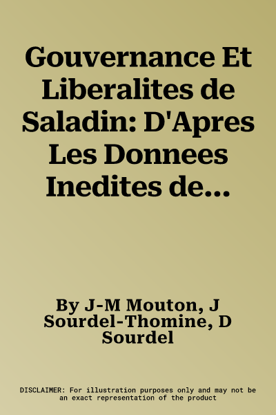 Gouvernance Et Liberalites de Saladin: D'Apres Les Donnees Inedites de Six Documents Arabes