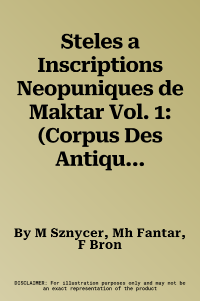 Steles a Inscriptions Neopuniques de Maktar Vol. 1: (Corpus Des Antiquites Pheniciennes Et Puniques, France 3 / Tunisie 1)