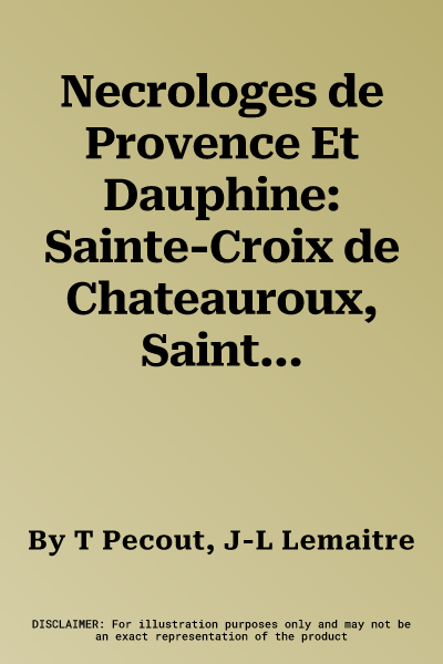 Necrologes de Provence Et Dauphine: Sainte-Croix de Chateauroux, Saint-Geraud d'Aspres, Sainte-Marie Du Bourg de Digne, Saint-Leonce de Frejus