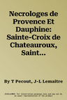 Necrologes de Provence Et Dauphine: Sainte-Croix de Chateauroux, Saint-Geraud d'Aspres, Sainte-Marie Du Bourg de Digne, Saint-Leonce de Frejus