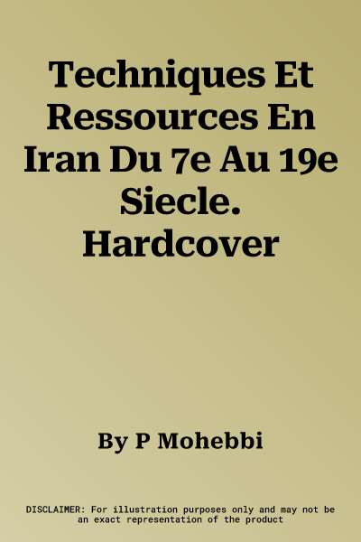 Techniques Et Ressources En Iran Du 7e Au 19e Siecle. Hardcover