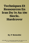 Techniques Et Ressources En Iran Du 7e Au 19e Siecle. Hardcover