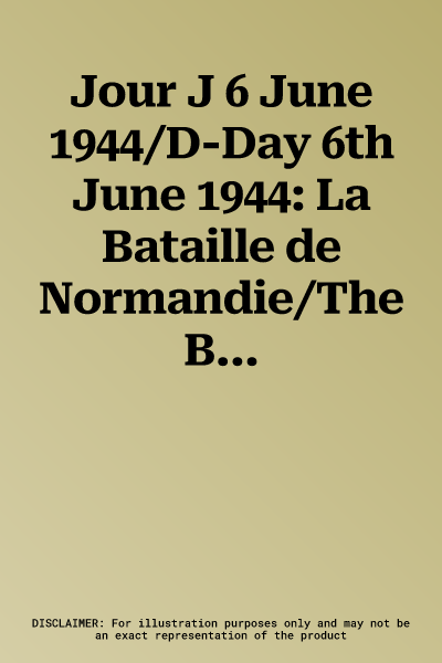 Jour J 6 June 1944/D-Day 6th June 1944: La Bataille de Normandie/The Battle Of Normandy