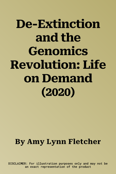 De-Extinction and the Genomics Revolution: Life on Demand (2020)