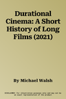 Durational Cinema: A Short History of Long Films (2021)