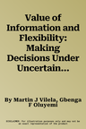 Value of Information and Flexibility: Making Decisions Under Uncertainties (2022)