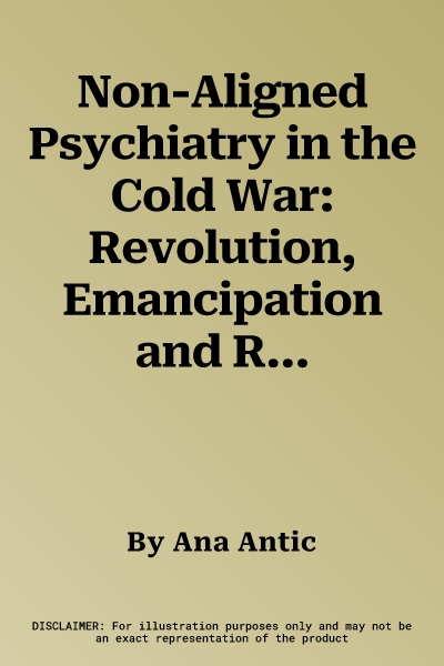 Non-Aligned Psychiatry in the Cold War: Revolution, Emancipation and Re-Imagining the Human Psyche (2021)